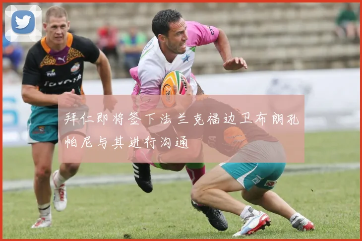 拜仁即将签下法兰克福边卫布朗孔帕尼与其进行沟通