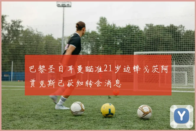 巴黎圣日耳曼瞄准21岁边锋戈茨阿贾克斯已获知转会消息